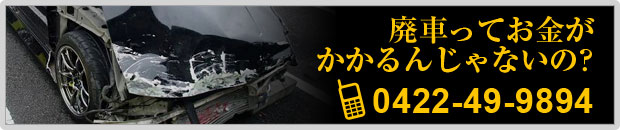 廃車ってお金がかかるんじゃないの？[TEL:0422-49-9894]