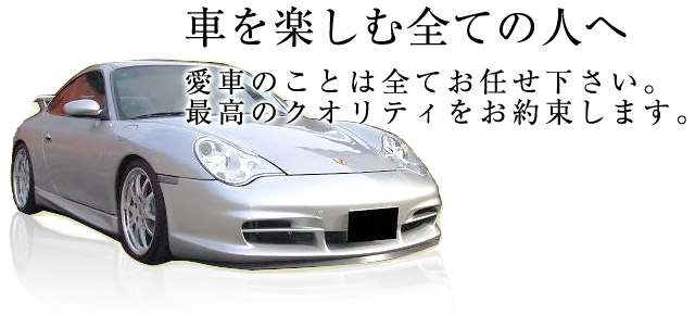 [車を楽しむ全ての人へ]愛車のことは全てお任せ下さい。最高のクオリティをお約束します。